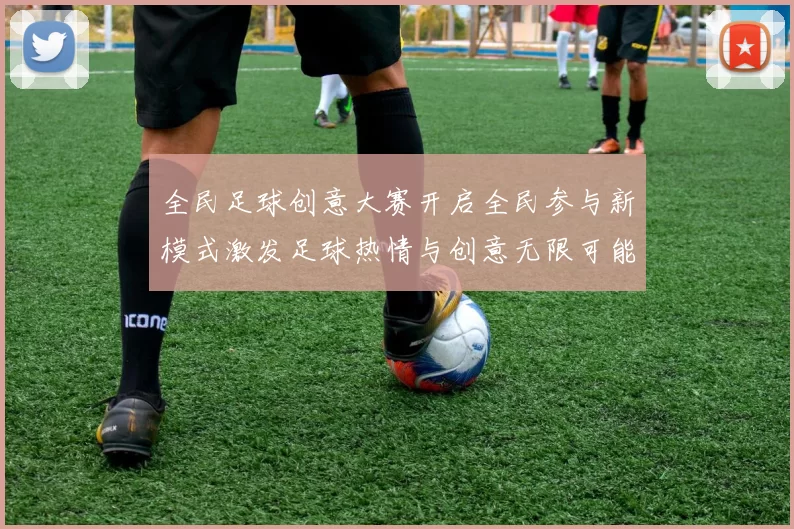 全民足球创意大赛开启全民参与新模式激发足球热情与创意无限可能